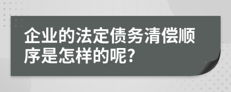 企业的法定债务清偿顺序是怎样的呢?