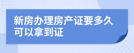 新房办理房产证要多久可以拿到证