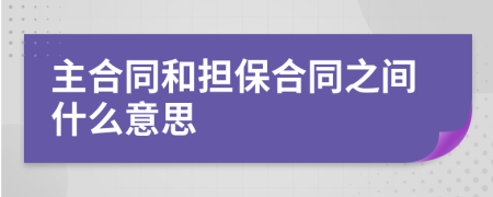 主合同和担保合同之间什么意思