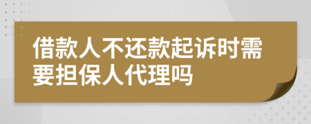 借款人不还款起诉时需要担保人代理吗