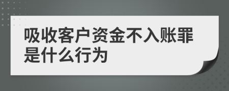 吸收客户资金不入账罪是什么行为