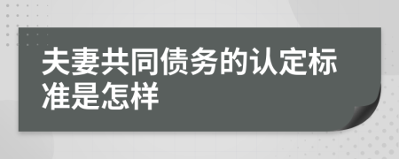 夫妻共同债务的认定标准是怎样