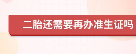 二胎还需要再办准生证吗
