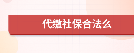 代缴社保合法么