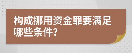 构成挪用资金罪要满足哪些条件？