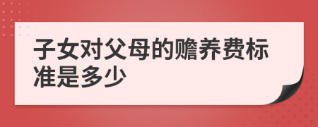 子女对父母的赡养费标准是多少