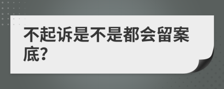 不起诉是不是都会留案底？