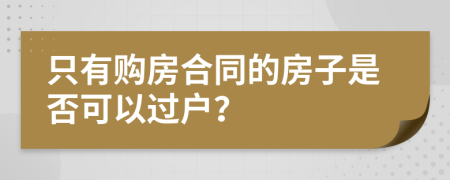 只有购房合同的房子是否可以过户？