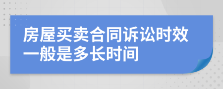 房屋买卖合同诉讼时效一般是多长时间