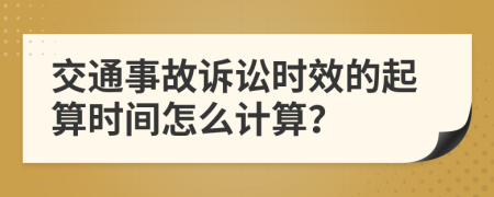 交通事故诉讼时效的起算时间怎么计算？