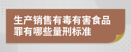 生产销售有毒有害食品罪有哪些量刑标准