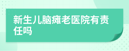 新生儿脑瘫老医院有责任吗