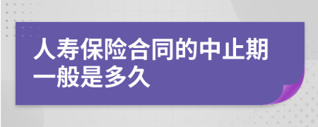 人寿保险合同的中止期一般是多久