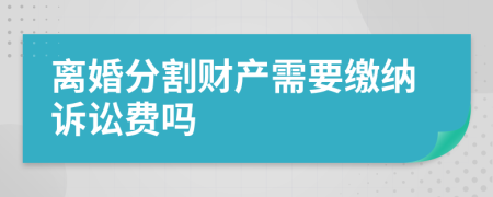 离婚分割财产需要缴纳诉讼费吗