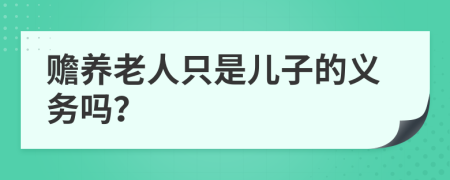 赡养老人只是儿子的义务吗？