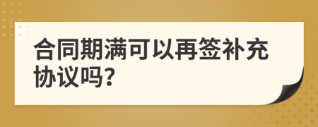 合同期满可以再签补充协议吗？