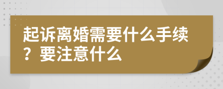 起诉离婚需要什么手续？要注意什么