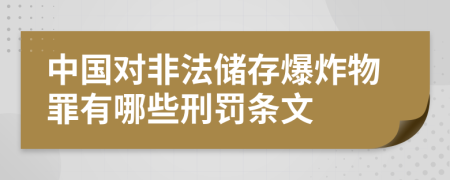 中国对非法储存爆炸物罪有哪些刑罚条文