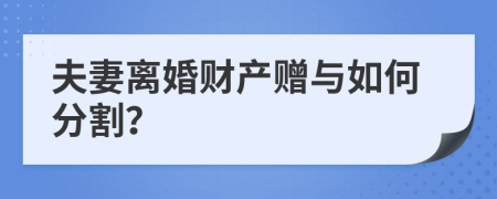 夫妻离婚财产赠与如何分割？