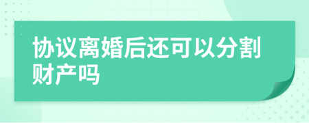 协议离婚后还可以分割财产吗
