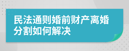 民法通则婚前财产离婚分割如何解决