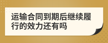 运输合同到期后继续履行的效力还有吗