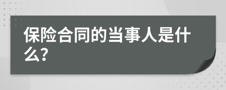 保险合同的当事人是什么？