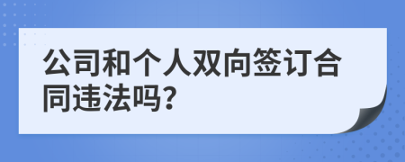 公司和个人双向签订合同违法吗？