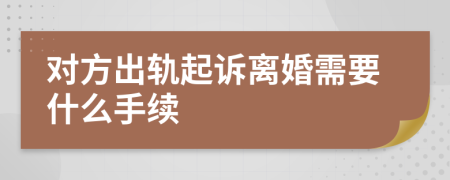 对方出轨起诉离婚需要什么手续