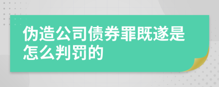 伪造公司债券罪既遂是怎么判罚的