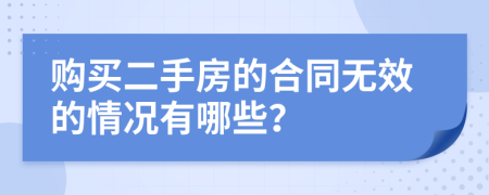 购买二手房的合同无效的情况有哪些？