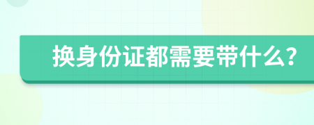 换身份证都需要带什么？