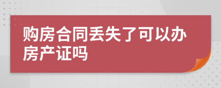 购房合同丢失了可以办房产证吗