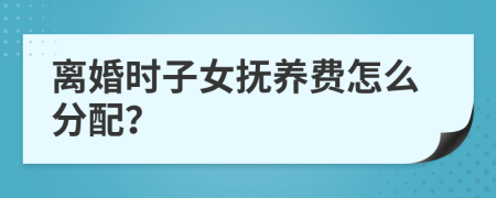离婚时子女抚养费怎么分配？