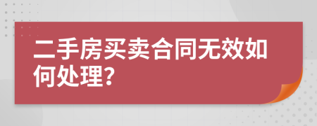 二手房买卖合同无效如何处理？