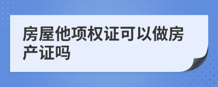 房屋他项权证可以做房产证吗