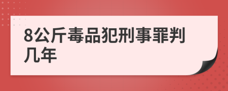 8公斤毒品犯刑事罪判几年
