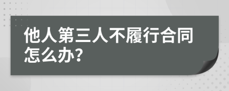 他人第三人不履行合同怎么办？