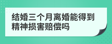 结婚三个月离婚能得到精神损害赔偿吗