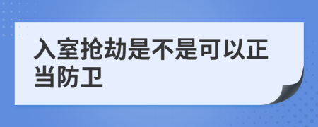 入室抢劫是不是可以正当防卫