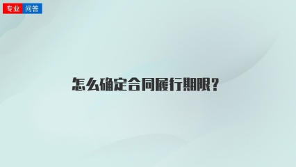 怎么确定合同履行期限？