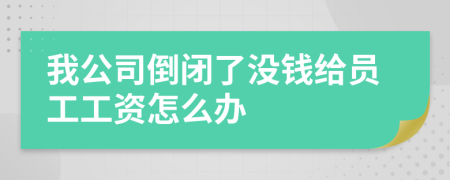 我公司倒闭了没钱给员工工资怎么办