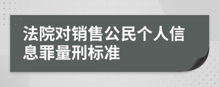 法院对销售公民个人信息罪量刑标准