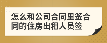 怎么和公司合同里签合同的住房出租人员签