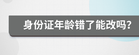 身份证年龄错了能改吗？