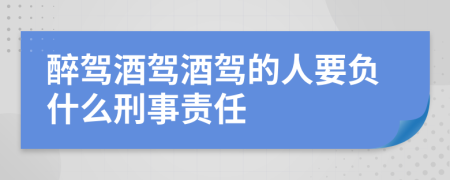 醉驾酒驾酒驾的人要负什么刑事责任