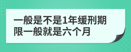 一般是不是1年缓刑期限一般就是六个月