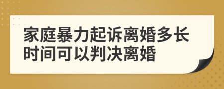 家庭暴力起诉离婚多长时间可以判决离婚