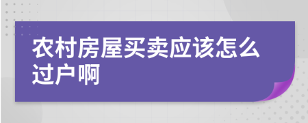 农村房屋买卖应该怎么过户啊