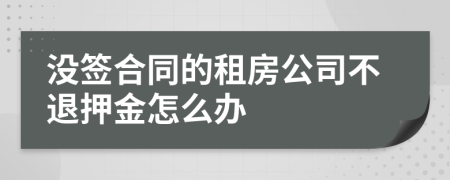 没签合同的租房公司不退押金怎么办